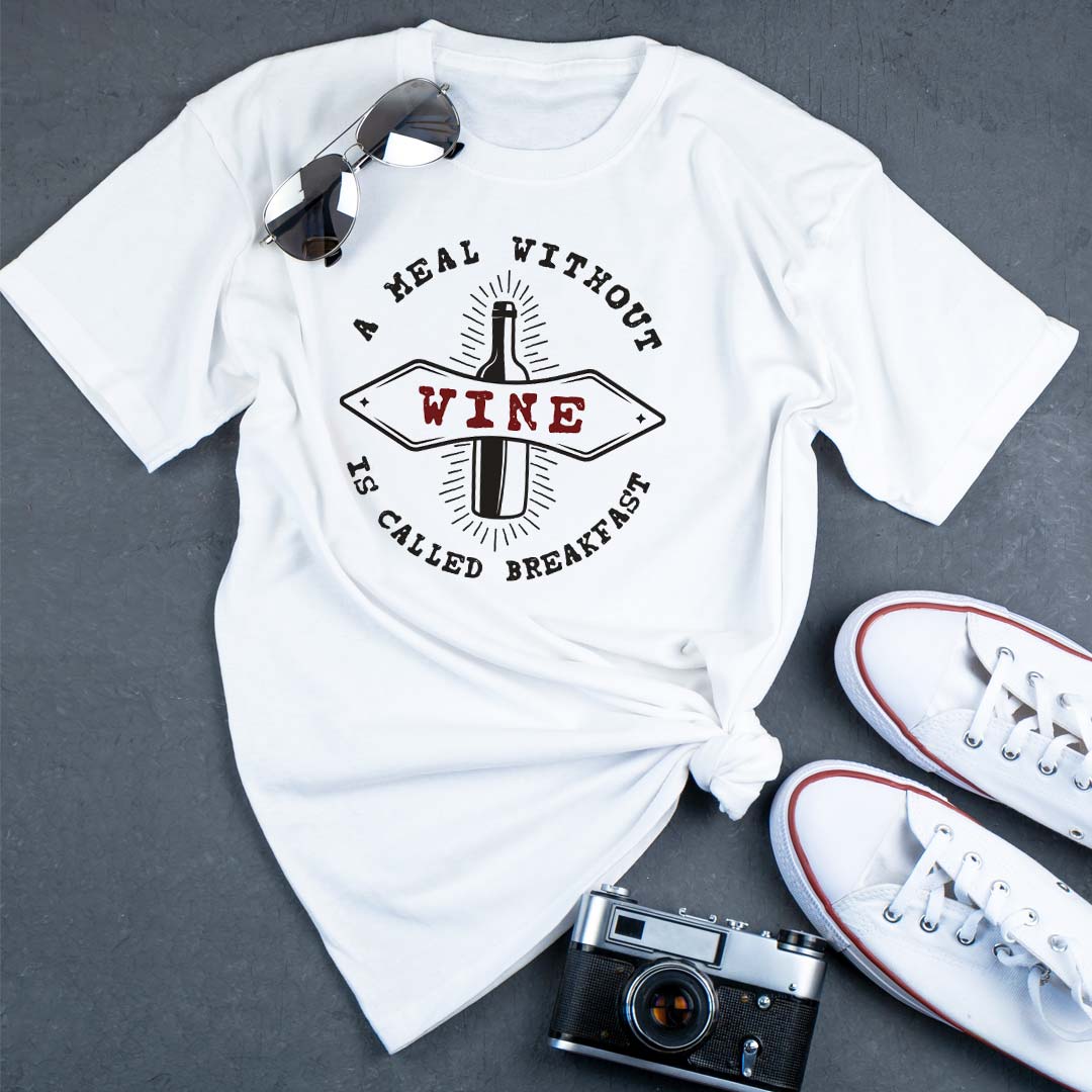 A Meal Without Wine Is Called Breakfast Printed T-shirt